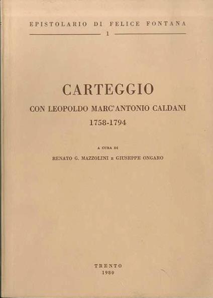 Epistolario di Felice Fontana: 1. Carteggio con Leopoldo Marc'Antonio Caldani: 1758-1794 - Renato G. Mazzolini - copertina