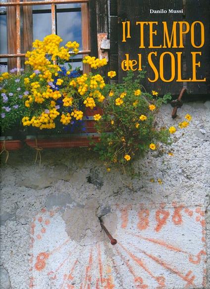 Il tempo del sole: viaggio alla scoperta degli orologi solari della Valle dei Laghi, Giudicarie, Bagolino e Val Vestino, Alto Garda e Ledro. Patrimonio storico artistico della Judicaria 1 - Danilo Mussi - copertina