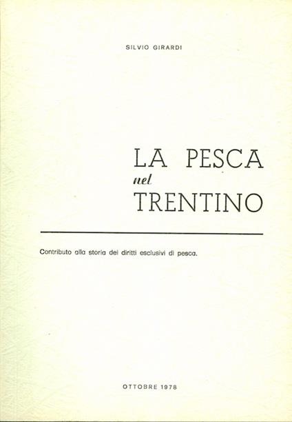 La pesca nel Trentino: contributo alla storia dei diritti esclusivi di pesca - Silvio Girardi - copertina