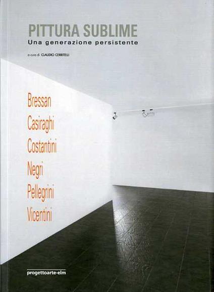 Pittura sublime: una generazione persistente. Bressan, Casiraghi, Costantini, Negri, Pellegrini, Vicentini - copertina
