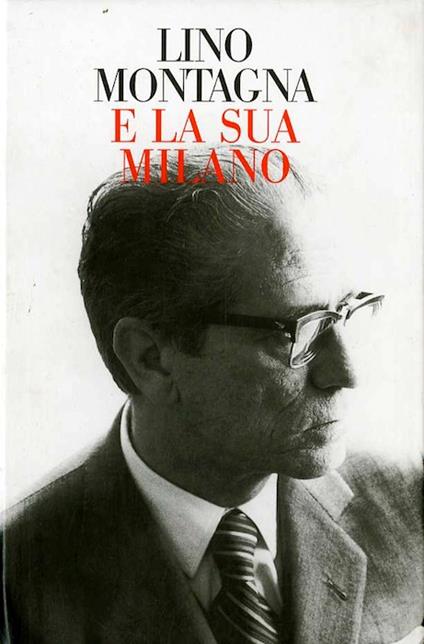 Lino Montagna e la sua Milano. Introduzione di Giorgio Rumi Lino Montagna tra politica e amministrazione, di Giovanna Rivabene - Giorgio Rumi - copertina