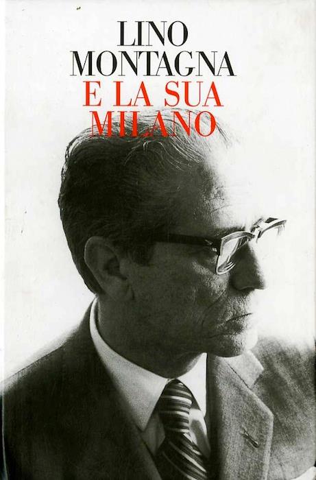 Lino Montagna e la sua Milano. Introduzione di Giorgio Rumi Lino Montagna tra politica e amministrazione, di Giovanna Rivabene - Giorgio Rumi - copertina