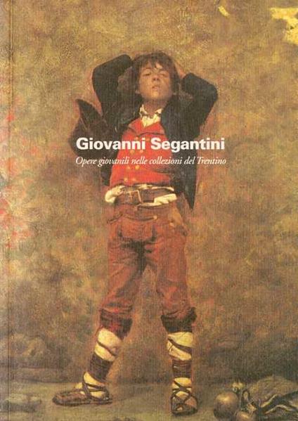 Giovanni Segantini: opere giovanili nelle collezioni del Trentino - Gabriella Belli - copertina