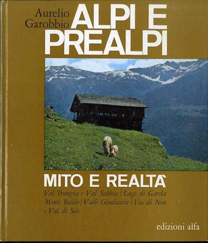 Val Trompia e Val Sabbia, Lago di Garda, Monte Baldo, Valli Giudicarie, Val di Non e Val di Sole. Alpi e Prealpi: mito e realtà 2 - Aurelio Garobbio - copertina