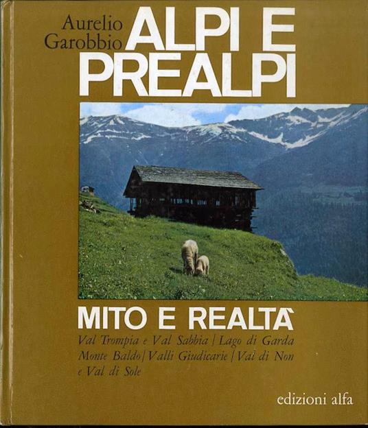 Val Trompia e Val Sabbia, Lago di Garda, Monte Baldo, Valli Giudicarie, Val di Non e Val di Sole. Alpi e Prealpi: mito e realtà 2 - Aurelio Garobbio - copertina