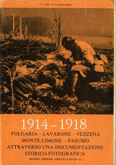 1914-1918: Folgaria, Lavarone, Vezzena, Monte Cimone, Pasubio: attraverso una documentazione storico-fotografica. Seconda edizione ampliata e riveduta - Tullio Liber - copertina