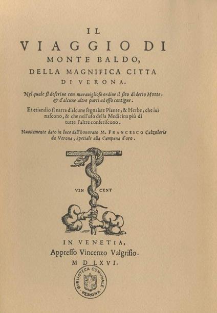Il viaggio di Monte Baldo, della magnifica città di Verona. Nel quale si descriue con marauiglioso ordine il sito di detto Monte, & d'alcune altre parti ad esso contigue. Et etiandio si narra d'alcune segnalate piante, & herbe, che iui nascono, & che - copertina