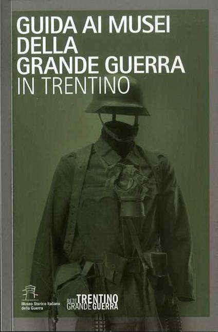 Guida ai musei della Grande Guerra in Trentino. Sul frontespizio: Rete Trentino Grande Guerra - copertina