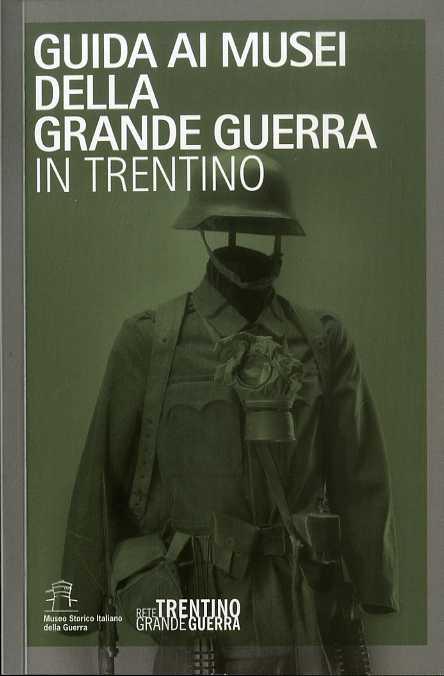 Guida ai musei della Grande Guerra in Trentino. Sul frontespizio: Rete Trentino Grande Guerra - copertina
