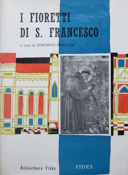 I fioretti di S. Francesco. Con una introduzione storico-critica del p. Giacinto Pagnani o.f.m: 28 tavole fuori testo, 22 xilografie del sec. XVII e una cartina geografica - Francesco d'Assisi (san) - copertina