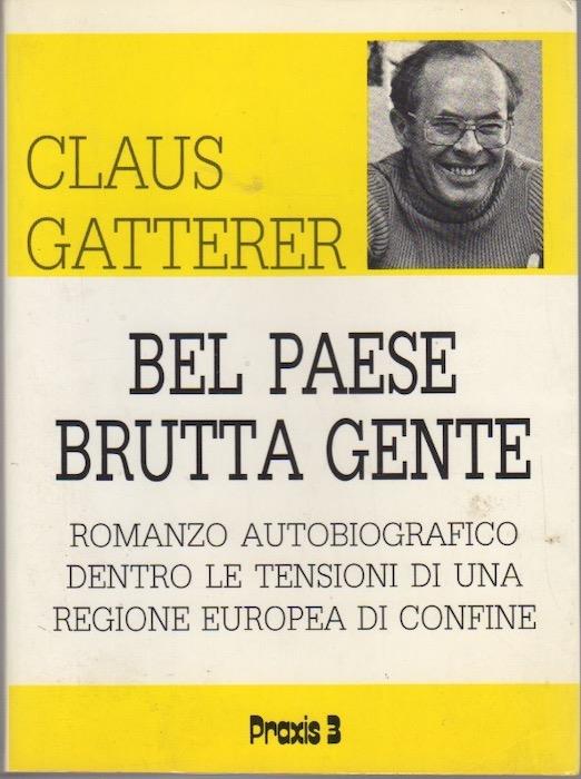 Bel paese brutta gente: romanzo autobiografico dentro le tensioni di una regione europea di confine. Collana di documentazione 5 - Claus Gatterer - copertina