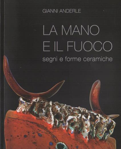 Gianni Anderle: la mano e il fuoco: segni e forme ceramiche - copertina