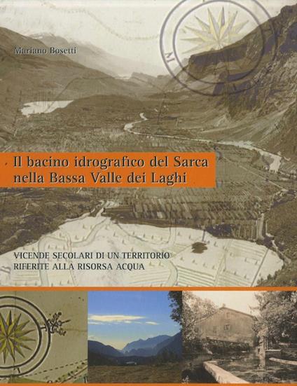 Il bacino idrografico del Sarca nella Bassa Valle dei Laghi: vicende secolari di un territorio, legate alla risorsa idrica - Mariano Bosetti - copertina