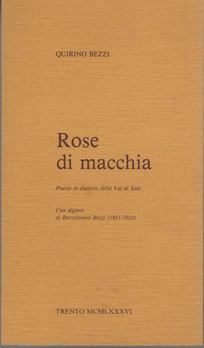 Rose di macchia: poesie in dialetto della Val di Sole. Con dipinti di Bartolomeo Bezzi (1851-1923) - Quirino Bezzi - copertina