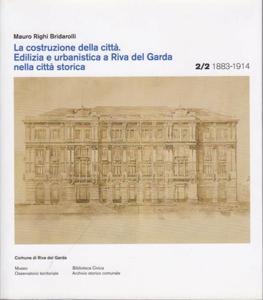 Edilizia e urbanistica a Riva del Garda nella città storica: 1883-1914. La costruzione della città Vol. 2/2 - copertina