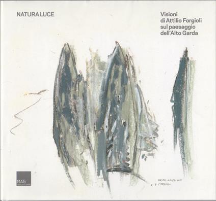 Natura luce: visioni di Attilio Forgioli sul paesaggio dell'Alto Garda - Claudio Cerritelli - copertina