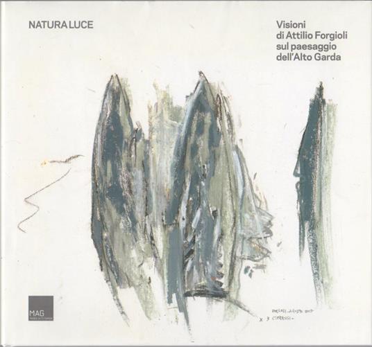Natura luce: visioni di Attilio Forgioli sul paesaggio dell'Alto Garda - Claudio Cerritelli - copertina