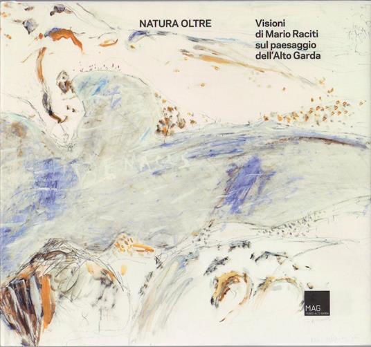 Natura Oltre: visioni di Mario Raciti sul paesaggio dell'Alto Garda - copertina