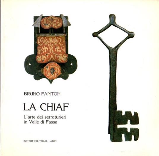 La chiaf: l'arte dei serraturieri in Valle di Fassa: Vigo di Fassa, 16 agosto - 16 settembre 1986 - Bruno Fanton - copertina