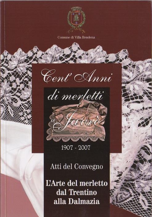 Cent'anni di merletti a Javrè: 1907-2007: atti del convegno L'arte del merletto dal Trentino alla Dalmazia. Comune di Villa Rendena - copertina