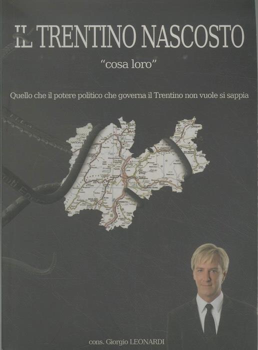 Il Trentino nascosto: Cosa loro: quello che il potere politico che governa il Trentino non vuole si sappia - Leonardi - copertina
