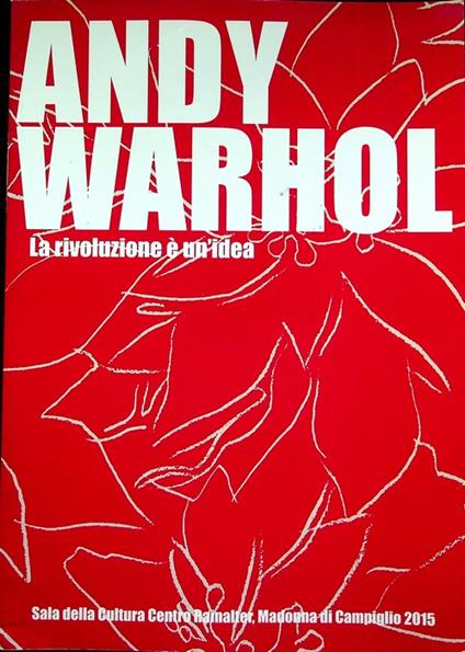 Andy Warhol: la rivoluzione è un'idea. Sala della cultura centro Rainalter, Madonna di Campiglio - copertina