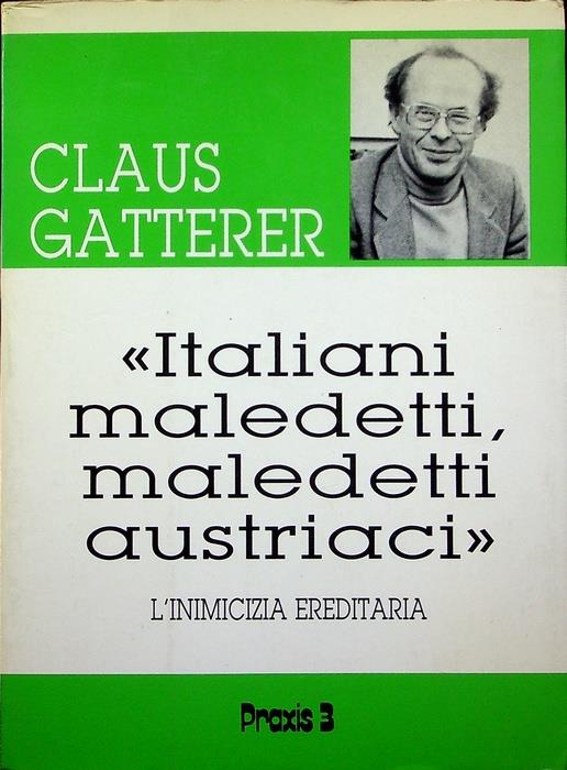 Italiani maledetti, maledetti austriaci: l'inimicizia ereditaria. Collana di documentazione 3 - Claus Gatterer - copertina