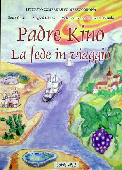 Padre Kino: la fede in viaggio. Scuola viva [Comune di Mezzocorona] 2 - copertina
