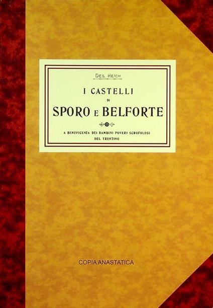 I castelli di Sporo e Belforte: a beneficenza dei bambini poveri scrofolosi del Trentino. Ristampa anastatica. Riproduzione facsimilare dell'ed.: Trento: Scotoni e Vitti, 1901 - Desiderio Reich - copertina