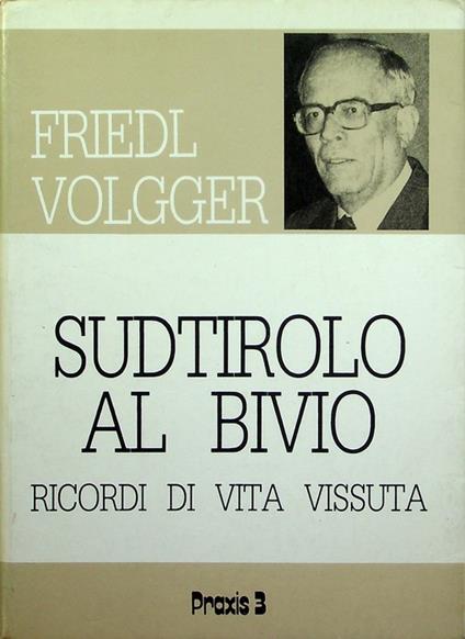 Sudtirolo al bivio: ricordi di vita vissuta - Friedl Volgger - copertina