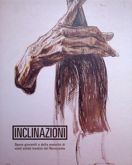 Inclinazioni: opere giovanili e della maturità di venti artisti del Novecento. Catalogo della mostra tenuta a Trento dal 20 gennaio al 10 marzo 2018 - Roberto Festi - copertina