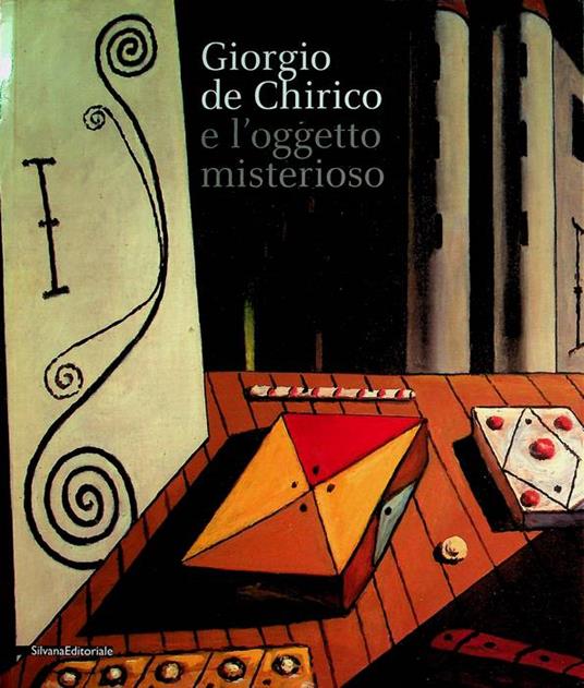 Giorgio de Chirico e l'oggetto misterioso. Esposizione tenuta presso la Reggia di Monza, Serrone della Villa Reale, dal 27 settembre 2014 al 1 febbraio 2015 - Giorgio De Chirico - copertina