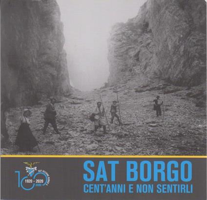 SAT Borgo: cent'anni e non sentirli. Album fotografico edito in occasione del centenario della fondazione della Sezione di Borgo della Società Alpinisti Tridentini, 1920-2020 - copertina