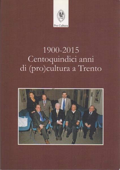 1900- 2015: Centoquindici anni di (pro)cultura a Trento - Renzo Francescotti - copertina