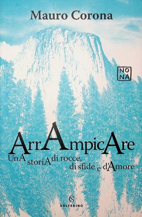Arrampicare: una storia di rocce, di sfide e d'amore. Idee Solferino - Mauro Corona - copertina