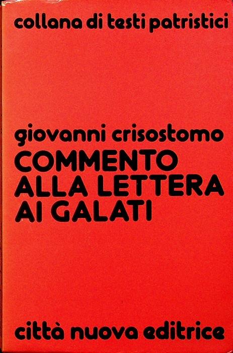 Commento alla Lettera ai Galati. Traduzione introduzione e note a cura di Sergio Zincone. Collana di testi patristici 35 - Giovanni Crisostomo (san) - copertina