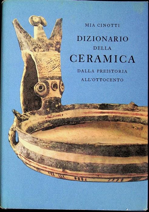 Dizionario della ceramica dalla preistoria all'Ottocento. Ed. di 5000 esempl - Mia Cinotti - copertina