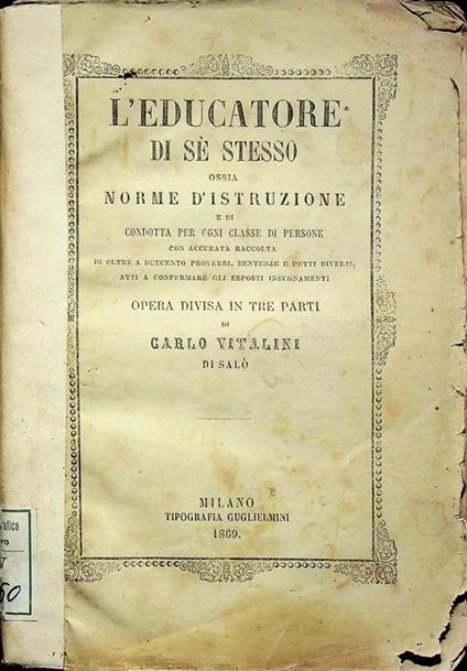 L' educatore di sè stesso ossia norme d'istruzione e di condotta per ogni classe di persone con accurata raccolta di oltre duecento proverbi, sentenze e detti diversi, atti a confermare gli esposti insegnamenti: opera divisa in tre parti - Carlo Vitalini - copertina