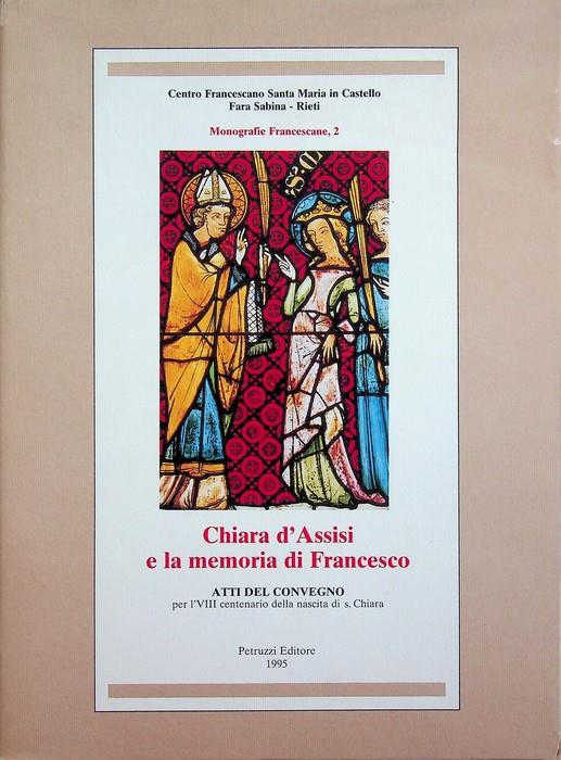 Chiara d'Assisi e la memoria di Francesco: atti del Convegno per l'VIII centenario della nascita di S. Chiara: Fara Sabina, 19-20 maggio 1994. Monografie francescane. Centro francescano Santa Maria in Castello 2 - copertina