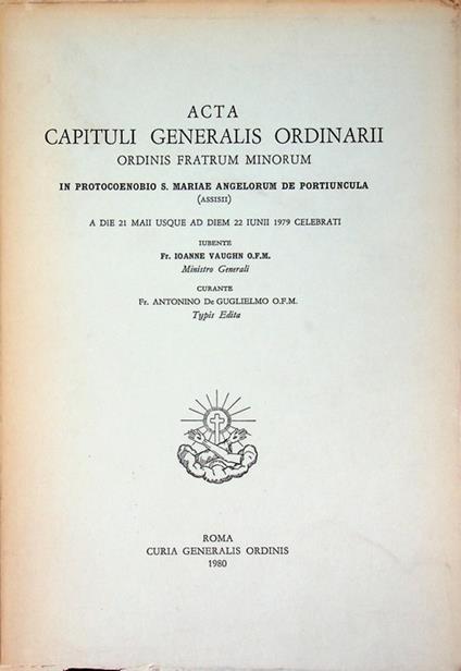 Acta capituli generalis ordinarii Ordinis fratrum minorum in protocoenobio S. Mariae Angelorum de Portiuncula (Assisii) a die 21 Maii usque ad diem 22 Iunii 1979 celebrati iubente Ioanne Vaughn - copertina