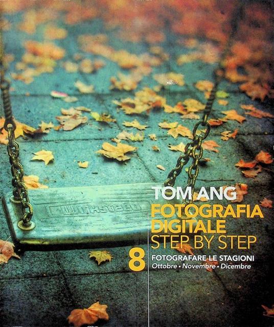 Fotografare le stagioni: ottobre, novembre, dicembre. Fotografia digitale step by step 8 - Tom Ang - copertina