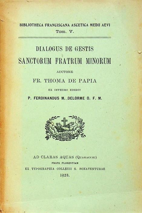 Dialogus de gestis sanctorum fratrum minorum. Ex integro edidit p. Ferdinandus M. Delorme ofm. Bibliotheca franciscana ascetica Medii Aevi 5 - copertina