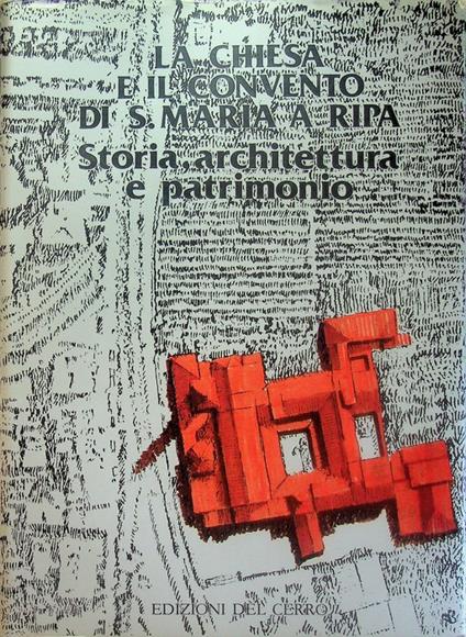 La Chiesa e il Convento di S. Maria a Ripa: storia, architettura e patrimonio. Segue: Appendice, a cura di Vanna Arrighi. Presentazione di Enzo Carli - copertina
