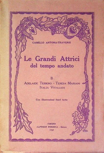 Le grandi attrici del tempo andato: II. Profili di Adelaide Tessero, Teresa Mariani, Italia Vitaliani - Camillo Antona Traversi - copertina