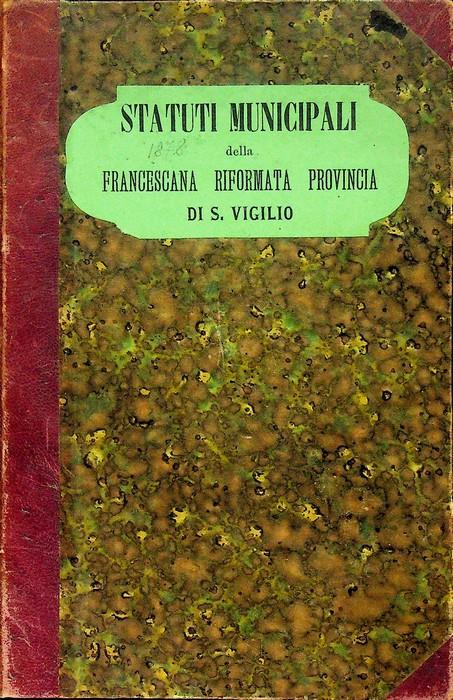 Statuti municipali della francescana riformata provincia di S. Vigilio: approvati dal rev.mo padre Bernardino da Portogruaro ministro generale dell'ordine - copertina