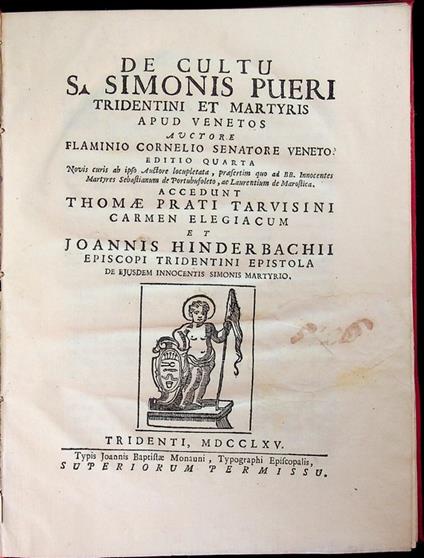 De Cultu S. Simonis Pueri Tridentini et Martyris apud Venetos: editio quarta: accedunt Thomae Prati Tarvisini Carmen Elegiacum et Joannis Hinderbachii Episcopi Tridentini Epistola de ejusdem Innocentis Simonis Martyrio - copertina