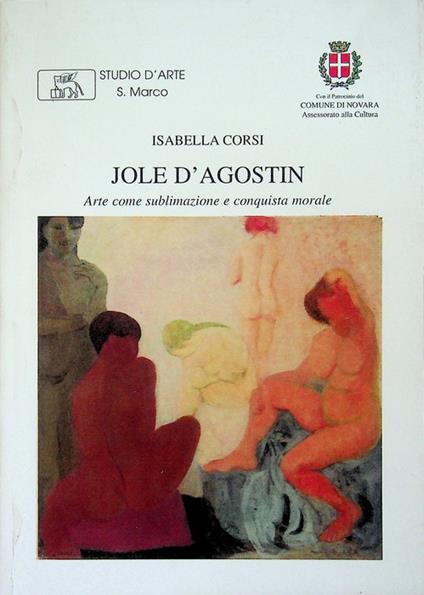 Jole D'Agostin (1921-1981): arte come sublimazione e conquista morale: mostra retrospettiva 4-31 maggio 2002. Catalogo della mostra tenuta a Novara nel 2002 - copertina