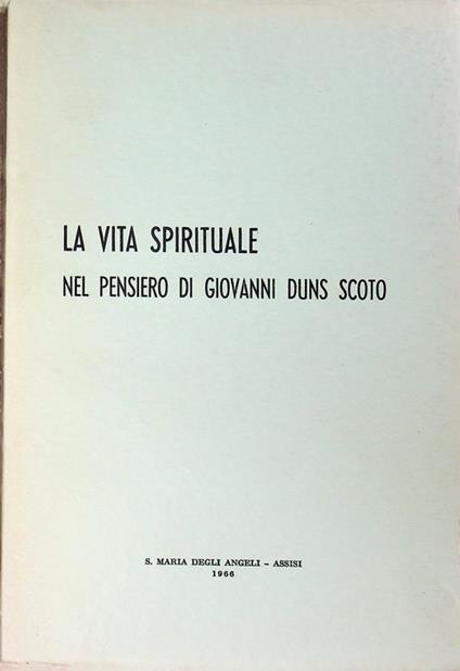 La vita spirituale nel pensiero di Giovanni Duns Scoto. Scritti di vari. Istituto superiore di scienze religiose S. Bonaventura. -S. Maria degli Angeli, Assisi. Istituto superiore di scienze religiose S. Bonaventura 1 - copertina
