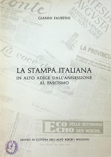 La stampa italiana in Alto Adige dall'annessione al fascismo - Gianni Faustini - copertina