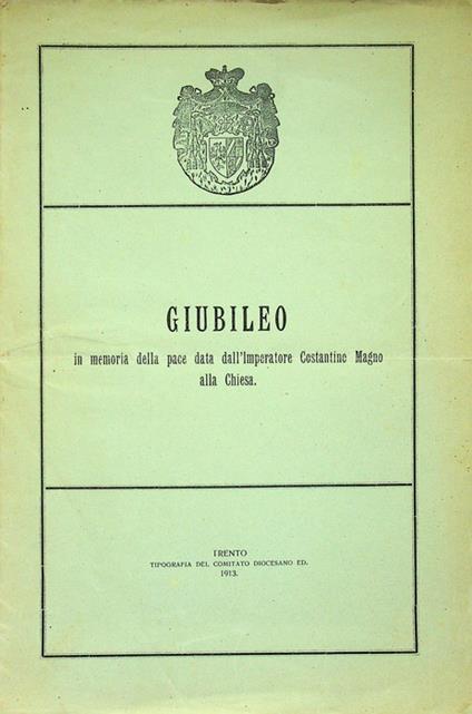 Giubileo in memoria della pace data dall'Imperatore Costantino Magno alla Chiesa: lettera apostolica della Santità di N. S. Pio PP. X nella quale viene indetto il giubileo universale - copertina
